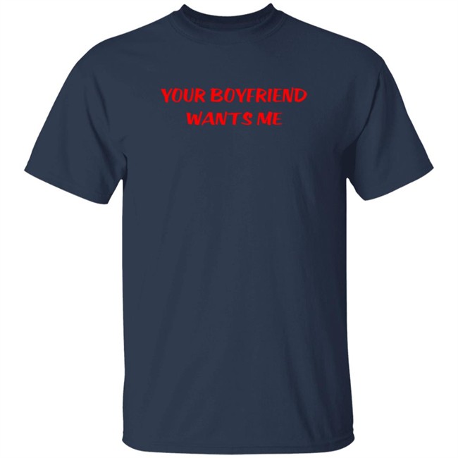 Your Boyfriend Wants Me T Shirt Emily Gorgeoushag Your Boyfriend Wants Me T Shirt Emily Gorgeoushag