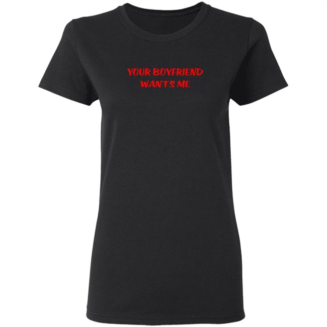 Your Boyfriend Wants Me T Shirt Emily Gorgeoushag Your Boyfriend Wants Me T Shirt Emily Gorgeoushag