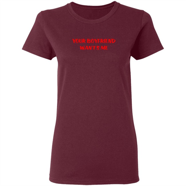 Your Boyfriend Wants Me T Shirt Emily Gorgeoushag Your Boyfriend Wants Me T Shirt Emily Gorgeoushag