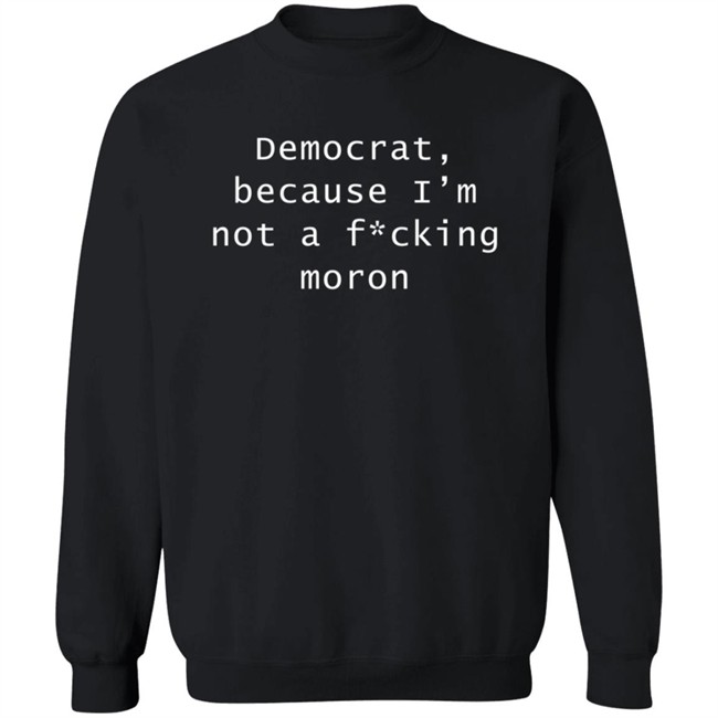 Amy Original Democrat Because I'm Not A Fucking Moron T Shirt Ordinary1world Amy Original Democrat Because I'm Not A Fucking Moron T Shirt Ordinary1world