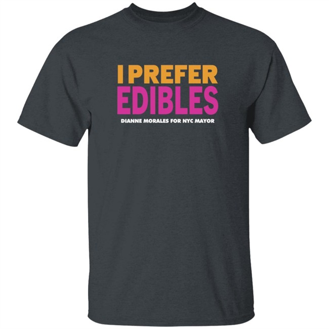 Dianne Morales For Nyc Mayor Merch I Prefer Edibles T Shirt Dianne Morales For Nyc Mayor Merch I Prefer Edibles T Shirt