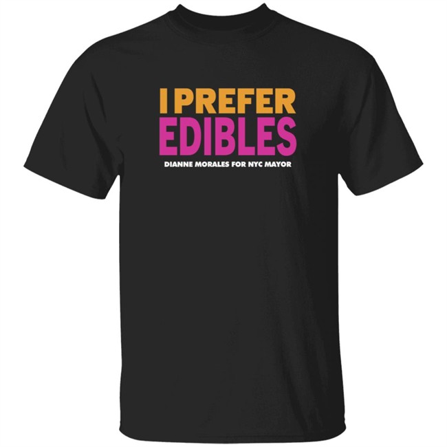 Dianne Morales For Nyc Mayor Merch I Prefer Edibles T Shirt Dianne Morales For Nyc Mayor Merch I Prefer Edibles T Shirt