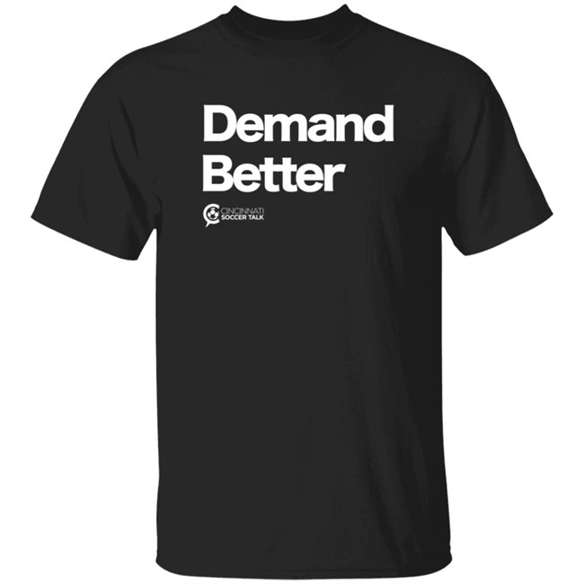 Cincy Soccer Talk Demand Better Shirt Cincy Soccer Talk Demand Better Shirt