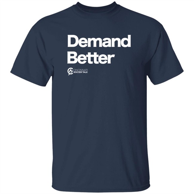 Cincy Soccer Talk Demand Better Shirt Cincy Soccer Talk Demand Better Shirt