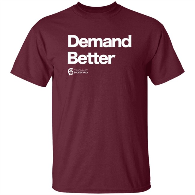 Cincy Soccer Talk Demand Better Shirt Cincy Soccer Talk Demand Better Shirt