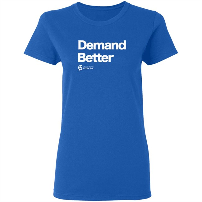 Cincy Soccer Talk Demand Better Shirt Cincy Soccer Talk Demand Better Shirt