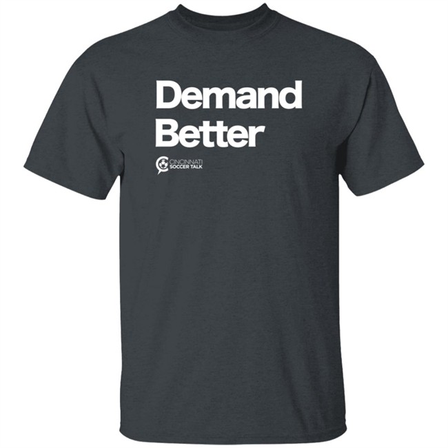 Cincy Soccer Talk Demand Better Shirt Cincy Soccer Talk Demand Better Shirt