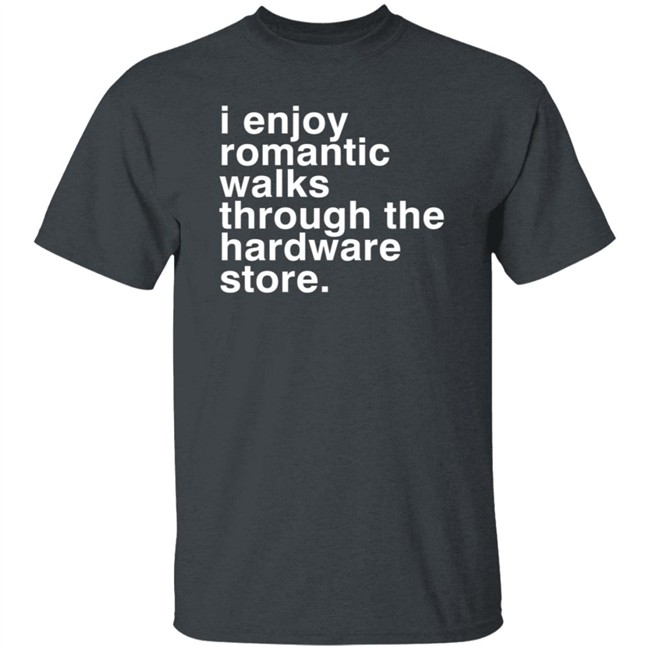 I Enjoy Romantic Walks Through The Hardware Store Shirt Christian Janeway I Enjoy Romantic Walks Through The Hardware Store Shirt Christian Janeway