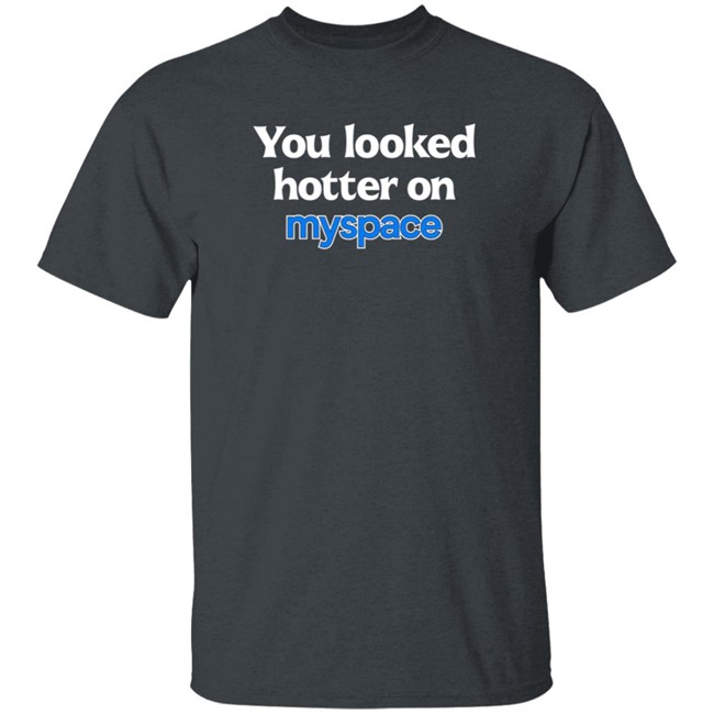 You Looked Hotter On Myspace T Shirt Jasmine Blu You Looked Hotter On Myspace T Shirt Jasmine Blu