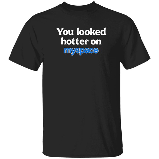You Looked Hotter On Myspace T Shirt Jasmine Blu