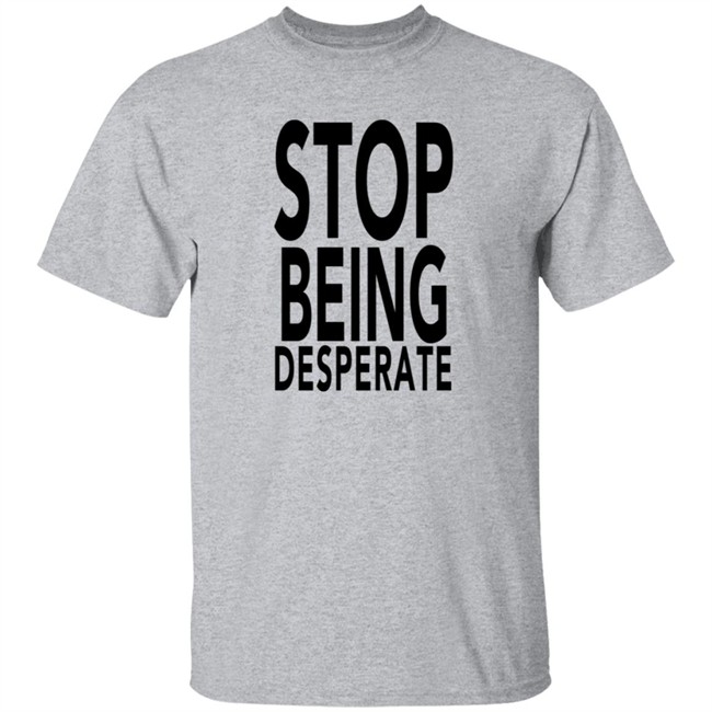 Stop Being Desperate Shirt Paris Hilton Stop Being Desperate Shirt Paris Hilton