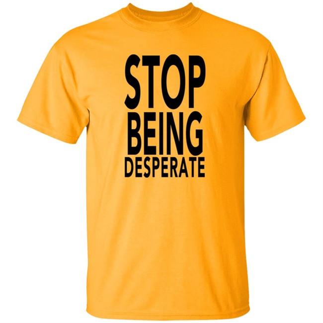 Stop Being Desperate Shirt Paris Hilton Stop Being Desperate Shirt Paris Hilton