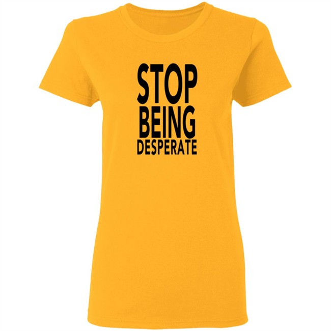 Stop Being Desperate Shirt Paris Hilton Stop Being Desperate Shirt Paris Hilton