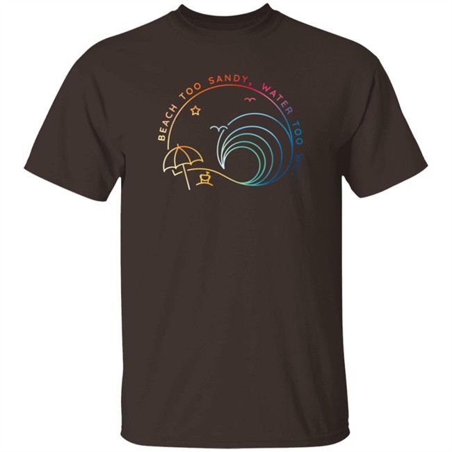 Beach Too Sandy Merch Water Too Wet Logo Shirt Beach Too Sandy Merch Water Too Wet Logo Shirt