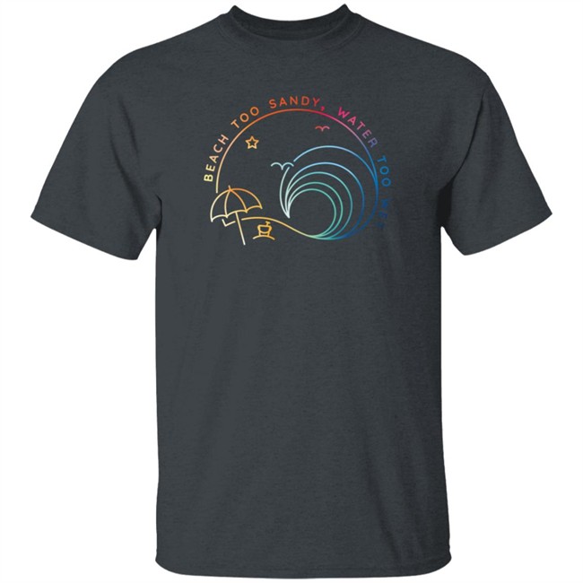 Beach Too Sandy Merch Water Too Wet Logo Shirt Beach Too Sandy Merch Water Too Wet Logo Shirt