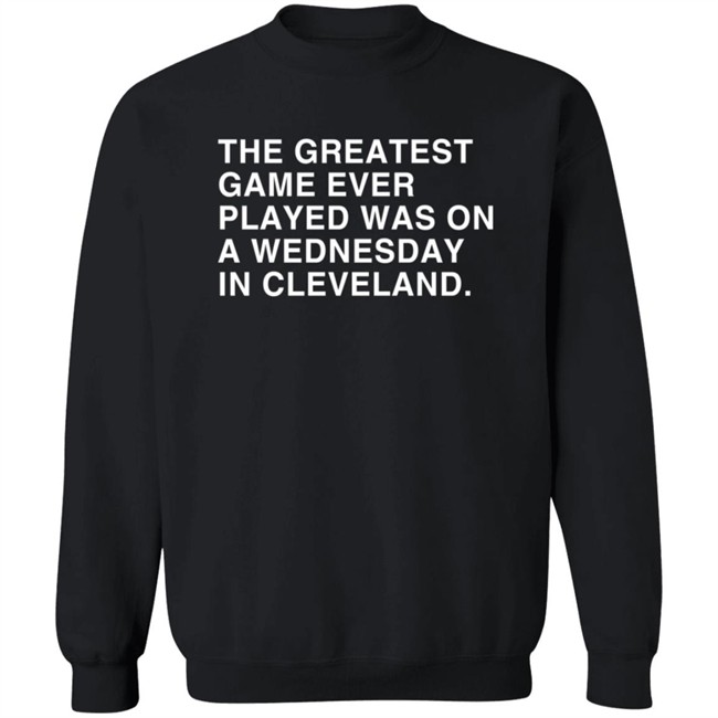Obvious Shirts The Greatest Game Ever Played Was On A Wednesday In Cleveland Shirt Obvious Shirts The Greatest Game Ever Played Was On A Wednesday In Cleveland Shirt