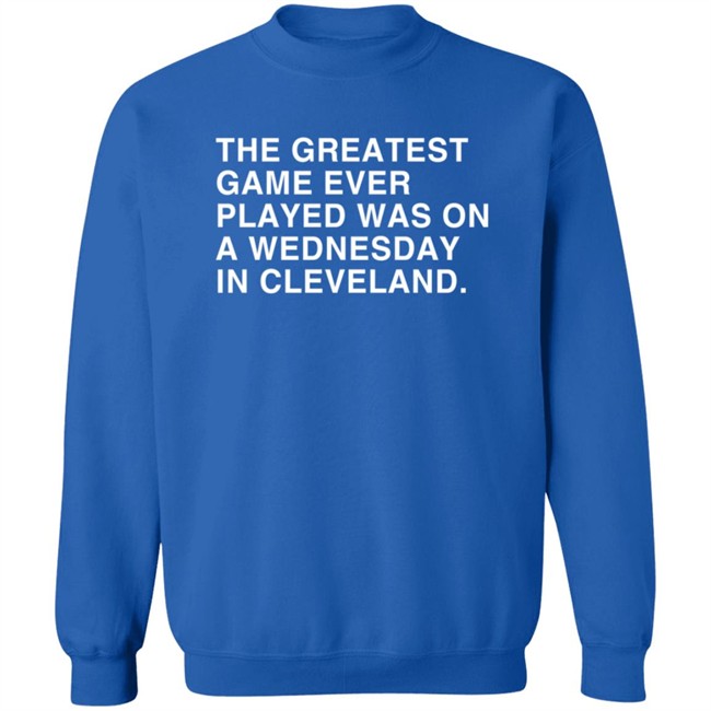Obvious Shirts The Greatest Game Ever Played Was On A Wednesday In Cleveland Shirt Obvious Shirts The Greatest Game Ever Played Was On A Wednesday In Cleveland Shirt