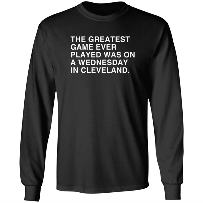 Obvious Shirts The Greatest Game Ever Played Was On A Wednesday In Cleveland Shirt Obvious Shirts The Greatest Game Ever Played Was On A Wednesday In Cleveland Shirt
