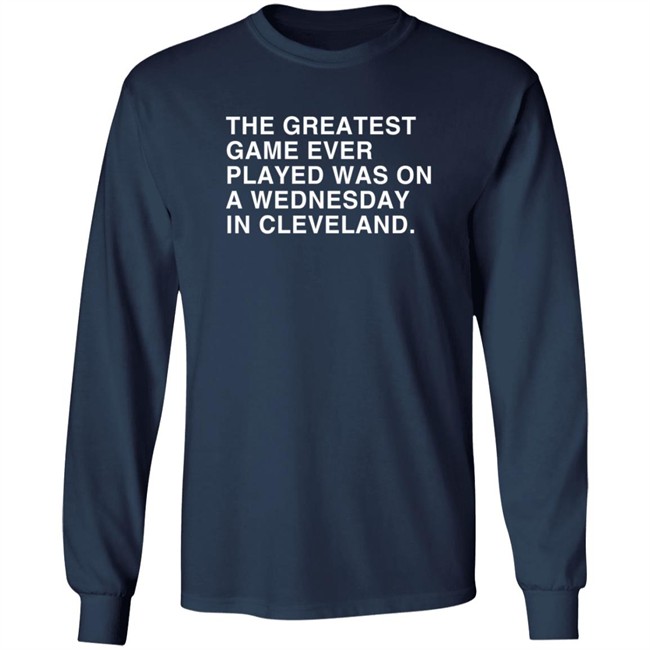 Obvious Shirts The Greatest Game Ever Played Was On A Wednesday In Cleveland Shirt Obvious Shirts The Greatest Game Ever Played Was On A Wednesday In Cleveland Shirt