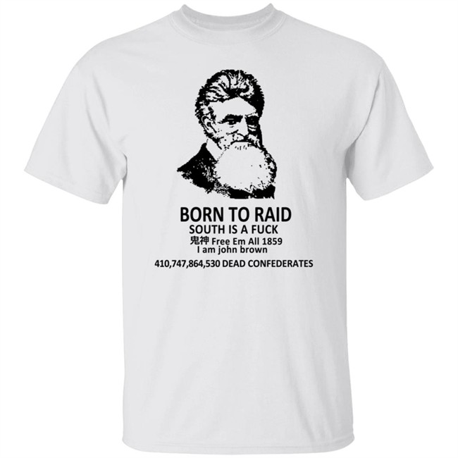 Born To Raid South Is A Fuck T Shirt John Brown Born To Raid South Is A Fuck T Shirt John Brown