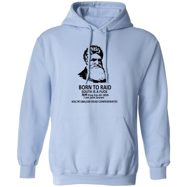 Born To Raid South Is A Fuck T Shirt John Brown Born To Raid South Is A Fuck T Shirt John Brown
