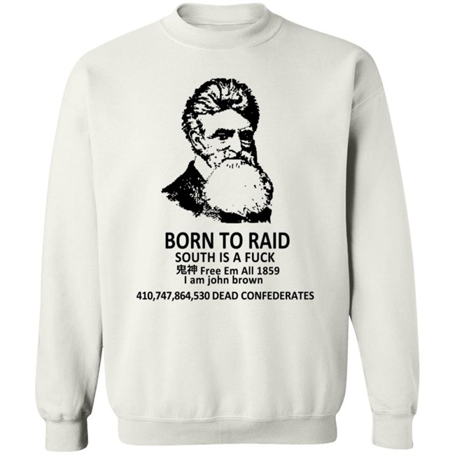 Born To Raid South Is A Fuck T Shirt John Brown Born To Raid South Is A Fuck T Shirt John Brown