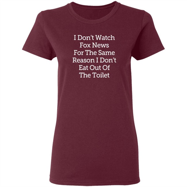 I Don't Watch Fox News For The Same Reason I Dont Eat Out Of The Toilet Shirt Lamont Frazier I Don't Watch Fox News For The Same Reason I Dont Eat Out Of The Toilet Shirt Lamont Frazier