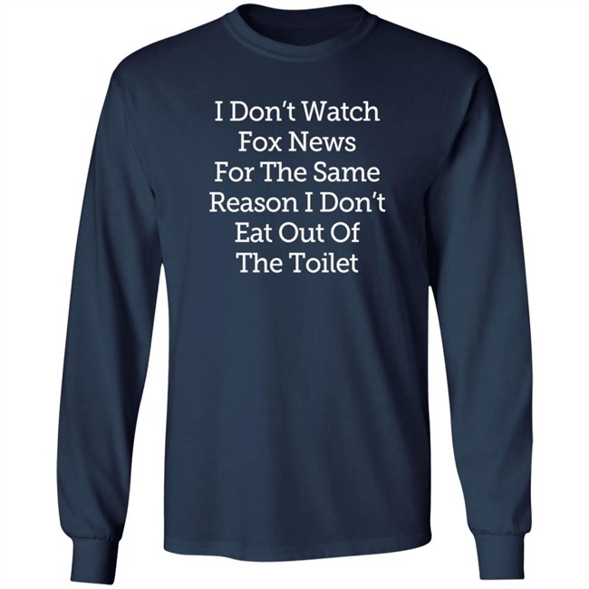 I Don't Watch Fox News For The Same Reason I Dont Eat Out Of The Toilet Shirt Lamont Frazier I Don't Watch Fox News For The Same Reason I Dont Eat Out Of The Toilet Shirt Lamont Frazier