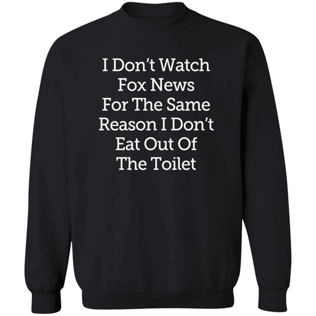 I Don't Watch Fox News For The Same Reason I Dont Eat Out Of The Toilet Shirt Lamont Frazier I Don't Watch Fox News For The Same Reason I Dont Eat Out Of The Toilet Shirt Lamont Frazier
