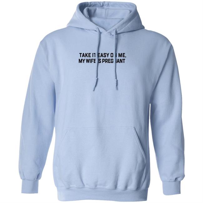 Take It Easy On Me My Wife Is Pregnant T Shirt Corpsrealism Take It Easy On Me My Wife Is Pregnant T Shirt Corpsrealism