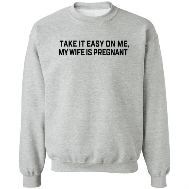 Take It Easy On Me My Wife Is Pregnant T Shirt Corpsrealism Take It Easy On Me My Wife Is Pregnant T Shirt Corpsrealism