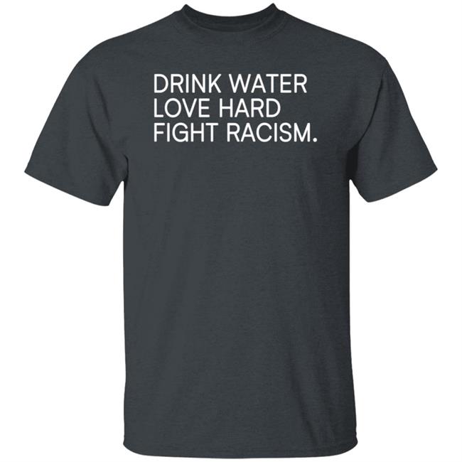 Drink Water Love Hard Fight Racism T Shirt Charles Booker Drink Water Love Hard Fight Racism T Shirt Charles Booker