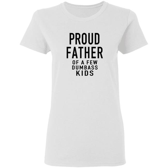 Proud Father Of The Few Dumba Kids T Shirt Proud Father Of The Few Dumba Kids T Shirt