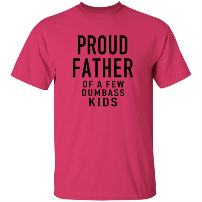 Proud Father Of The Few Dumba Kids T Shirt Proud Father Of The Few Dumba Kids T Shirt