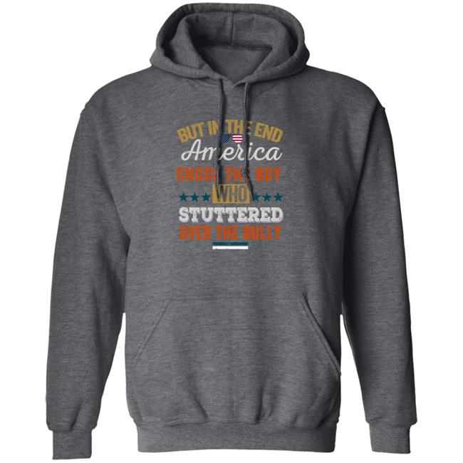 But In The End America Chose The Boy Who Stuttered Over The Bully T Shirt But In The End America Chose The Boy Who Stuttered Over The Bully T Shirt