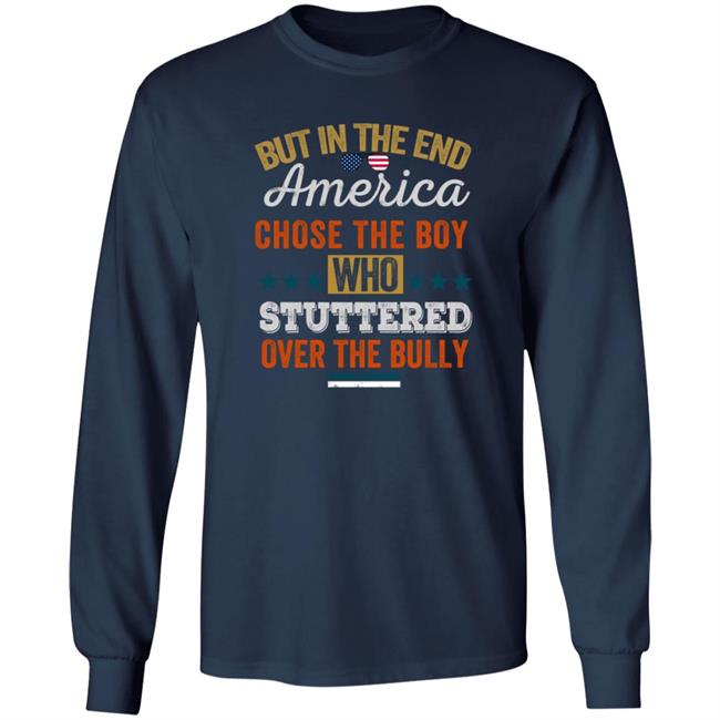 But In The End America Chose The Boy Who Stuttered Over The Bully T Shirt But In The End America Chose The Boy Who Stuttered Over The Bully T Shirt