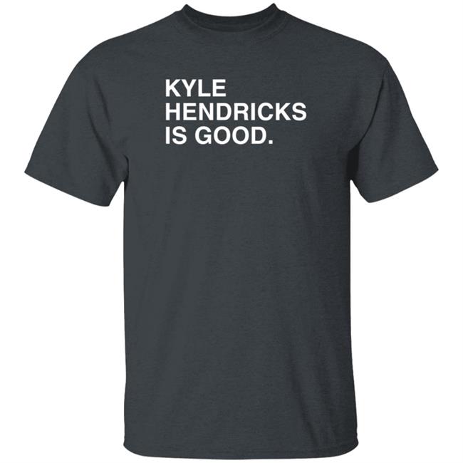 Obvious Shirts Merch Kyle Hendricks Is Good T Shirt Obvious Shirts Merch Kyle Hendricks Is Good T Shirt