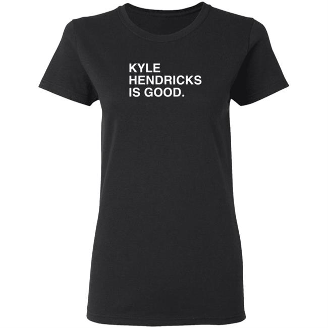 Obvious Shirts Merch Kyle Hendricks Is Good T Shirt Obvious Shirts Merch Kyle Hendricks Is Good T Shirt