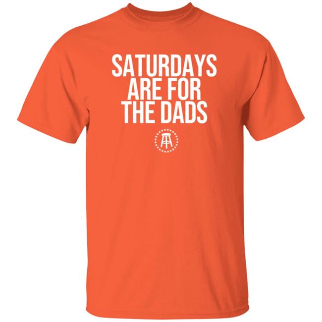 Barstoolsports Merch Saturdays Are For The Dads Ii Tee Shirt Barstoolsports Merch Saturdays Are For The Dads Ii Tee Shirt