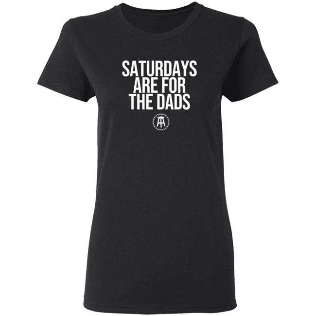 Barstoolsports Merch Saturdays Are For The Dads Ii Tee Shirt Barstoolsports Merch Saturdays Are For The Dads Ii Tee Shirt