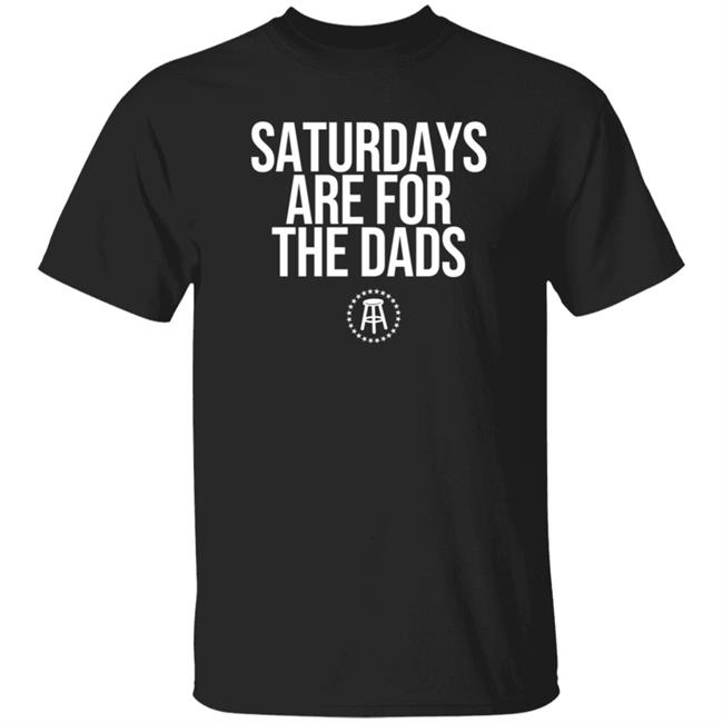 Barstoolsports Merch Saturdays Are For The Dads Ii Tee Shirt Barstoolsports Merch Saturdays Are For The Dads Ii Tee Shirt