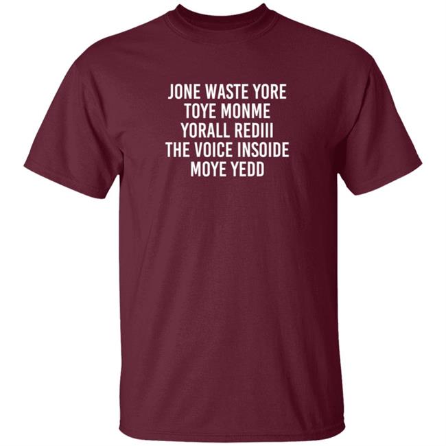 One Waste Yore Toye Monme Yorall Rediii The Voice Insoide Moye Yedd T Shirt One Waste Yore Toye Monme Yorall Rediii The Voice Insoide Moye Yedd T Shirt