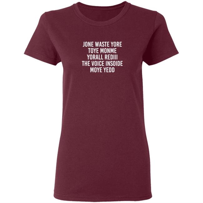 One Waste Yore Toye Monme Yorall Rediii The Voice Insoide Moye Yedd T Shirt One Waste Yore Toye Monme Yorall Rediii The Voice Insoide Moye Yedd T Shirt