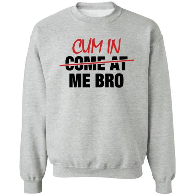 Cum In Come At Me Bro Shirt cyberclemme Cum In Come At Me Bro Shirt cyberclemme