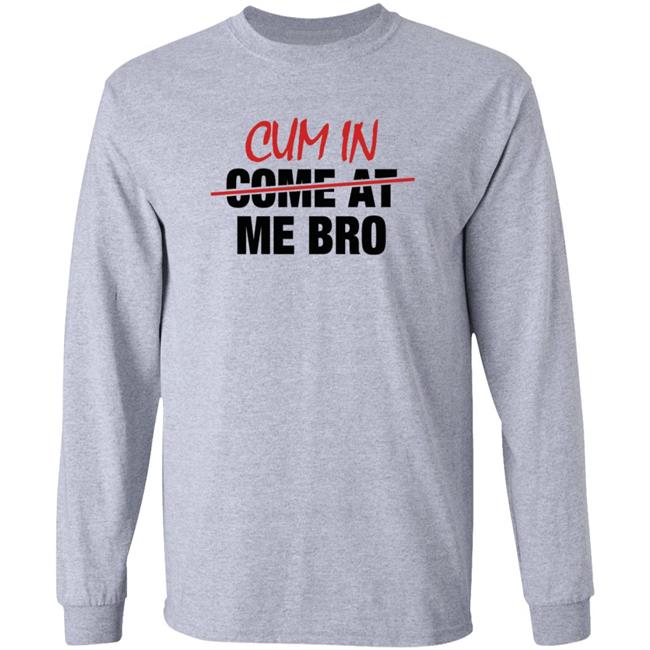 Cum In Come At Me Bro Shirt cyberclemme Cum In Come At Me Bro Shirt cyberclemme