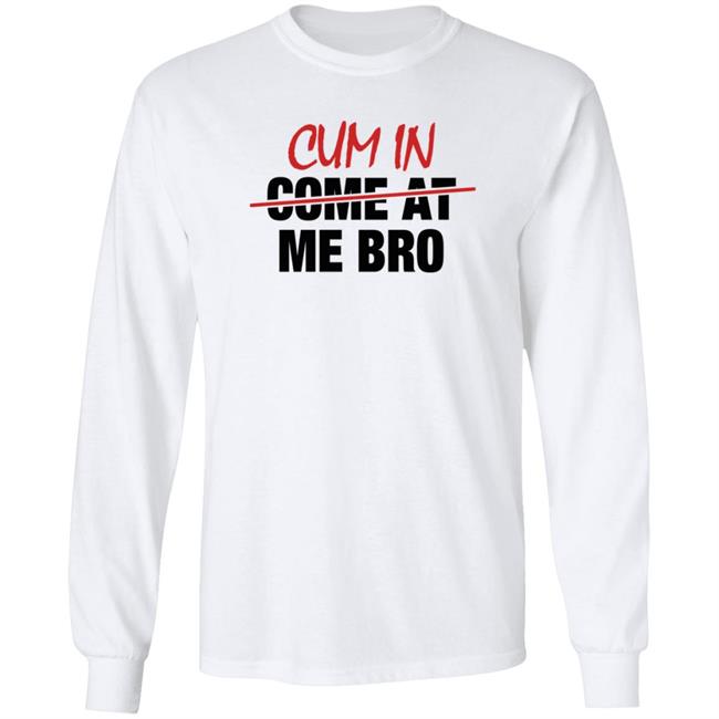 Cum In Come At Me Bro Shirt cyberclemme Cum In Come At Me Bro Shirt cyberclemme