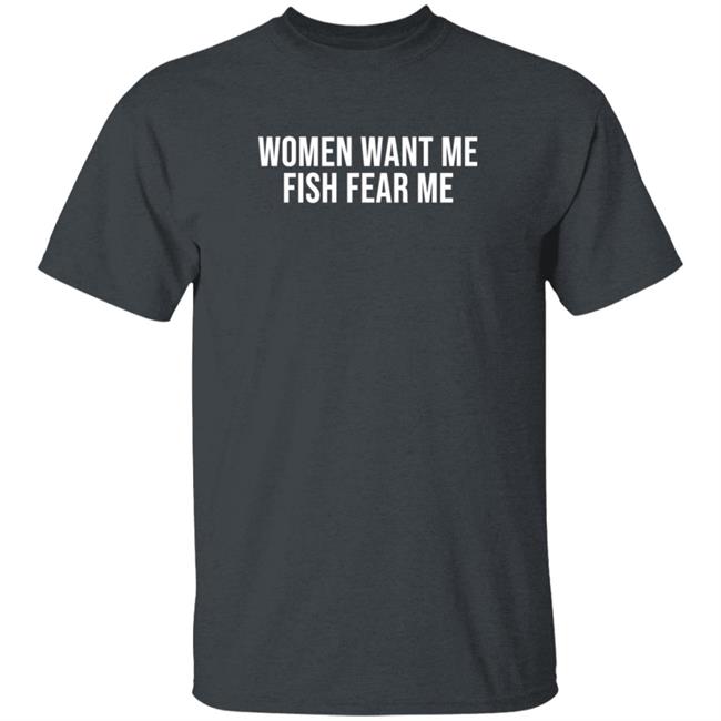 Women Want Me Fish Fear Me T Shirt Women Want Me Fish Fear Me T Shirt