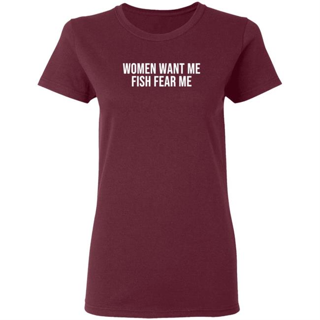 Women Want Me Fish Fear Me T Shirt Women Want Me Fish Fear Me T Shirt