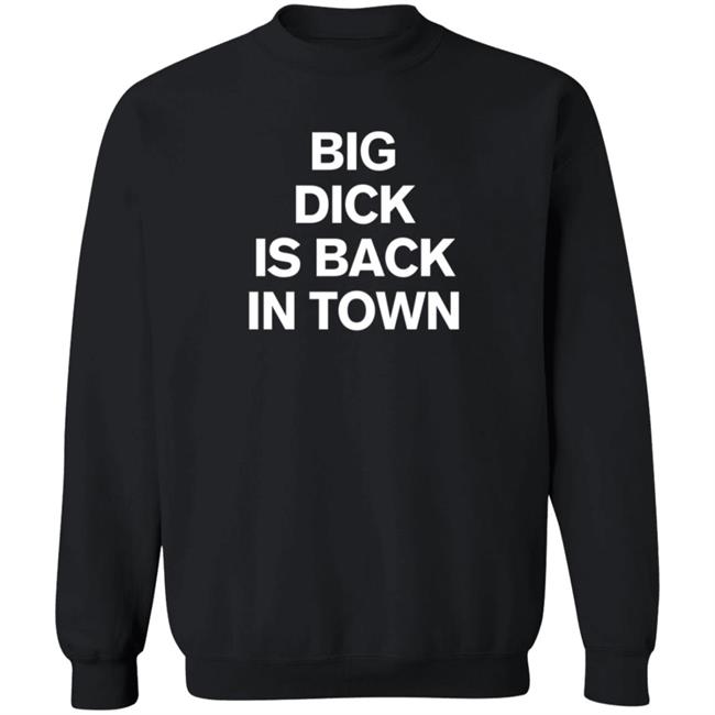 Big Dick Is Back In Town Shirt Big Dick Is Back In Town Shirt
