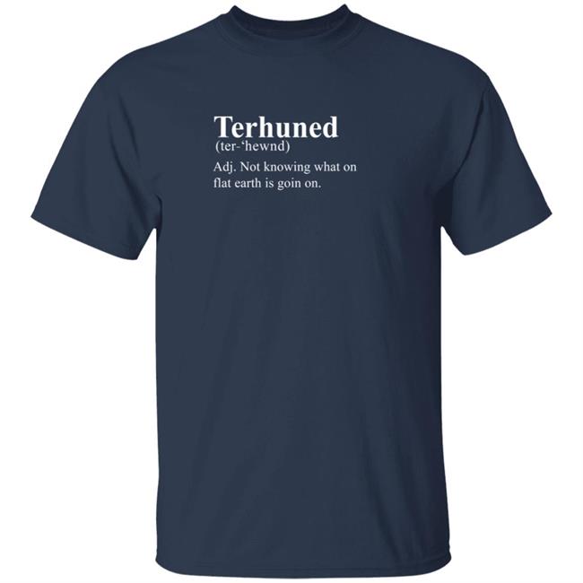 Brent Terhune Merch Terhuned Not Knowing What On Flat Earth Is Goin On T Shirt Derryan Derrough